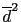 $\overline{d}^2$