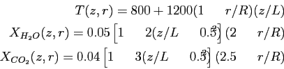 \begin{displaymath}\begin{split}T(z,r) = 800 +1200(1-r/R)(z/L), \\ X_{H_2O} (z,r...
... 0.04 \left[ 1 -3(z/L - 0.5)^2 \right] (2.5 - r/R). \end{split}\end{displaymath}
