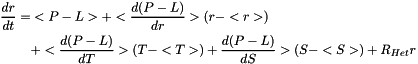 \begin{align*} \displaystyle \frac{dr}{dt} =& <P-L> + <\frac{d(P-L)}{dr}> (r-<r>) \\\ & + <\frac{d(P-L)}{dT}> (T-<T>) + \frac{d(P-L)}{dS}> (S-<S>)+R_{Het} r \end{align*}